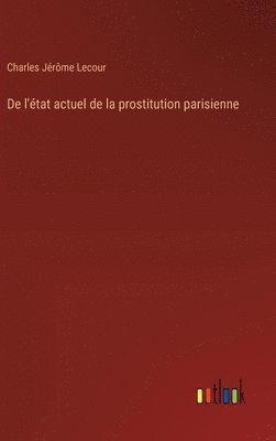 De l'état actuel de la prostitution parisienne