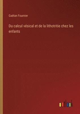 Gaétan Fournier - Du calcul vésical et de la lithotritie chez les enfants, Häftad