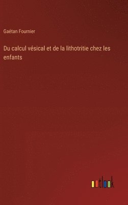 Gaétan Fournier - Du calcul vésical et de la lithotritie chez les enfants, Inbunden