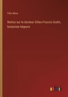 Félix Nève - Notice sur le docteur Gilles-Fracois Godin, botaniste liégeois, Häftad