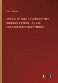 bokomslag Catalogo dei codici Petrarcheschi delle biblioteche Barberina, Chigiana, Corsiniana, Vallicelliana e Vaticana