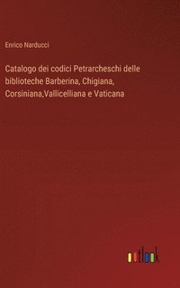 bokomslag Catalogo dei codici Petrarcheschi delle biblioteche Barberina, Chigiana, Corsiniana, Vallicelliana e Vaticana