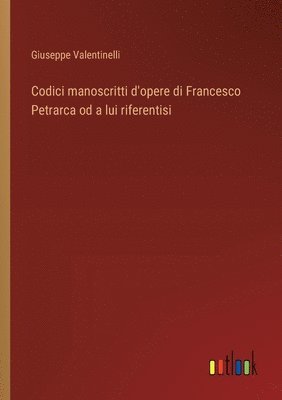 Codici manoscritti d'opere di Francesco Petrarca od a lui riferentisi