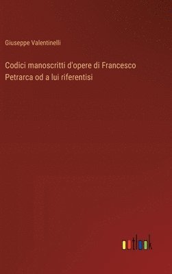 bokomslag Codici manoscritti d'opere di Francesco Petrarca od a lui riferentisi