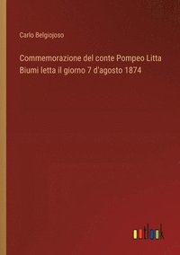 bokomslag Commemorazione del conte Pompeo Litta Biumi letta il giorno 7 d'agosto 1874