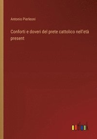 bokomslag Conforti e doveri del prete cattolico nell'età present