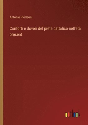 Conforti e doveri del prete cattolico nell'et present 1