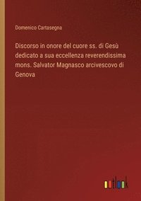 bokomslag Discorso in onore del cuore ss. di Ges dedicato a sua eccellenza reverendissima mons. Salvator Magnasco arcivescovo di Genova