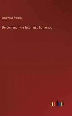 bokomslag De conjunctivi e futuri usu homerico