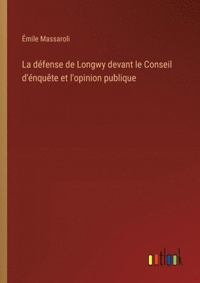 bokomslag défense de Longwy devant le Conseil d'énquête et l'opinion publique