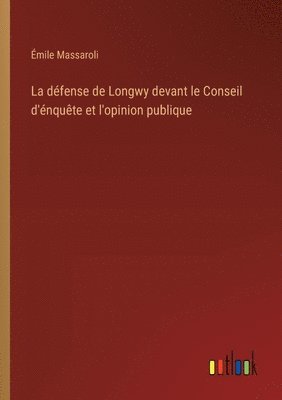 bokomslag La dfense de Longwy devant le Conseil d'nqute et l'opinion publique