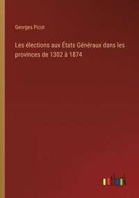 bokomslag Les élections aux États Généraux dans les provinces de 1302 à 1874
