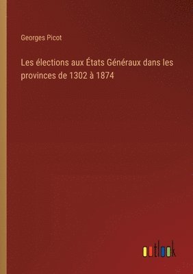 bokomslag Les élections aux États Généraux dans les provinces de 1302 à 1874