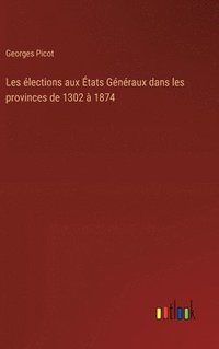 bokomslag Les lections aux tats Gnraux dans les provinces de 1302  1874