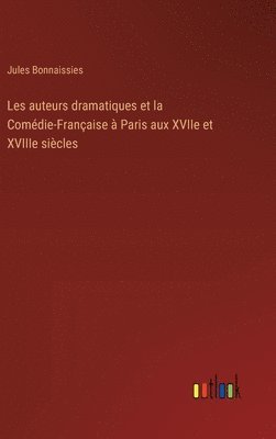 bokomslag Les auteurs dramatiques et la Comédie-Française à Paris aux XVIIe et XVIIIe siècles