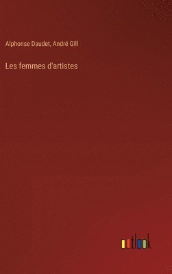 Alphonse Daudet, André Gill - Les femmes d'artistes, Inbunden