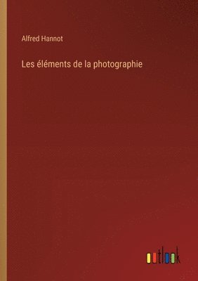 bokomslag Les lments de la photographie