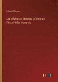 bokomslag Les origines et l'poque paenne de l'histoire des Hongrois