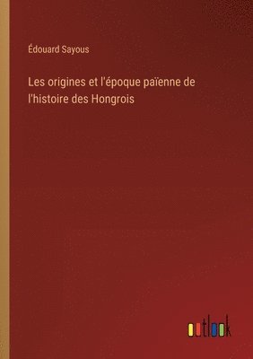 bokomslag Les origines et l'poque paenne de l'histoire des Hongrois