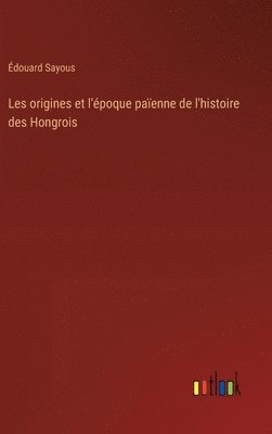 Les origines et l'poque paenne de l'histoire des Hongrois 1