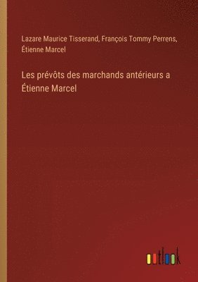 Lazare Maurice Tisserand, François Tommy Perrens, Étienne Marcel - Les prévôts des marchands antérieurs a Étienne Marcel, Häftad