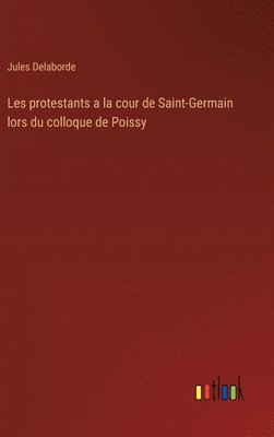 bokomslag Les protestants a la cour de Saint-Germain lors du colloque de Poissy