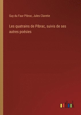 Les quatrains de Pibrac, suivis de ses autres poésies
