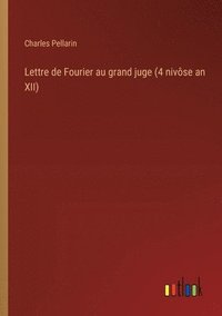 bokomslag Lettre de Fourier au grand juge (4 nivse an XII)