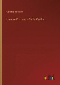 bokomslag L'amore Cristiano o Santa Cecilia