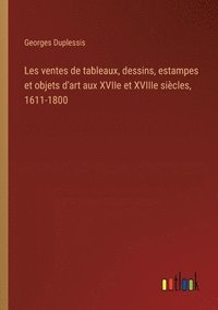 bokomslag Les ventes de tableaux, dessins, estampes et objets d'art aux XVIIe et XVIIIe sicles, 1611-1800