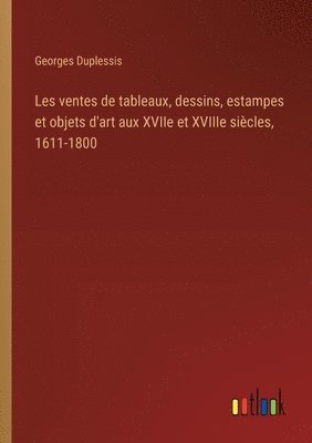 Les ventes de tableaux, dessins, estampes et objets d'art aux XVIIe et XVIIIe sicles, 1611-1800 1