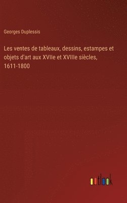 bokomslag Les ventes de tableaux, dessins, estampes et objets d'art aux XVIIe et XVIIIe sicles, 1611-1800