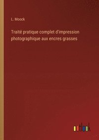 bokomslag Traité pratique complet d'impression photographique aux encres grasses