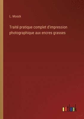 bokomslag Traité pratique complet d'impression photographique aux encres grasses