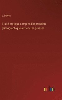 bokomslag Traité pratique complet d'impression photographique aux encres grasses