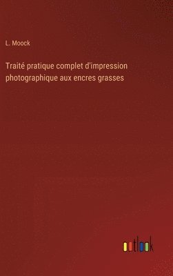 L Moock, L. Moock - Traité pratique complet d'impression photographique aux encres grasses, Inbunden