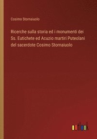 bokomslag Ricerche sulla storia ed i monumenti dei Ss. Eutichete ed Acuzio martiri Puteolani del sacerdote Cosimo Stornaiuolo