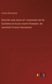 bokomslag Ricerche sulla storia ed i monumenti dei Ss. Eutichete ed Acuzio martiri Puteolani del sacerdote Cosimo Stornaiuolo
