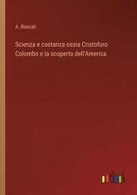 bokomslag Scienza e costanza ossia Cristoforo Colombo e la scoperta dell'America