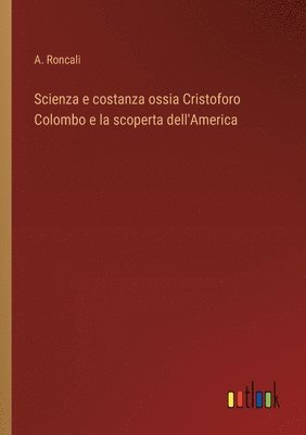 bokomslag Scienza e costanza ossia Cristoforo Colombo e la scoperta dell'America