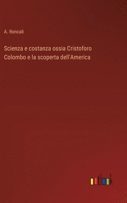 bokomslag Scienza e costanza ossia Cristoforo Colombo e la scoperta dell'America