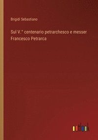 bokomslag Sul V.° centenario petrarchesco e messer Francesco Petrarca