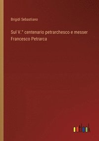 bokomslag Sul V. centenario petrarchesco e messer Francesco Petrarca