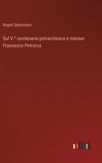 bokomslag Sul V.° centenario petrarchesco e messer Francesco Petrarca
