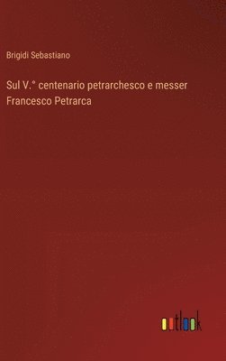 bokomslag Sul V.° centenario petrarchesco e messer Francesco Petrarca