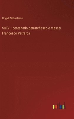 Sul V. centenario petrarchesco e messer Francesco Petrarca 1