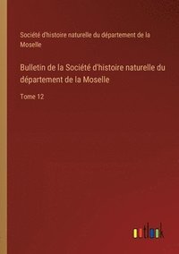 bokomslag Bulletin de la Socit d'histoire naturelle du dpartement de la Moselle