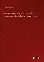 bokomslag Mémoires pour servir á l'histoire des maisons royalles et bastimens de France