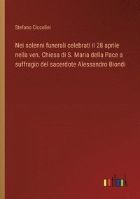 bokomslag Nei solenni funerali celebrati il 28 aprile nella ven. Chiesa di S. Maria della Pace a suffragio del sacerdote Alessandro Biondi