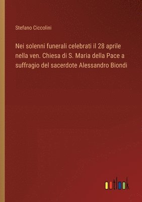 bokomslag Nei solenni funerali celebrati il 28 aprile nella ven. Chiesa di S. Maria della Pace a suffragio del sacerdote Alessandro Biondi